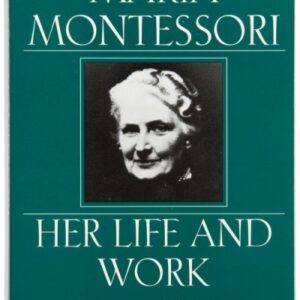 Maria Montessori: Her Life And Work